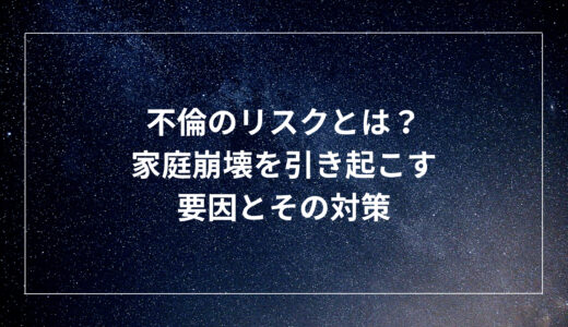 不倫のリスクとは？家庭崩壊を引き起こす要因とその対策