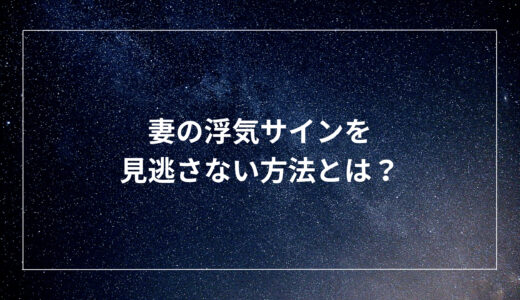 妻の浮気サインを見逃さない方法とは？