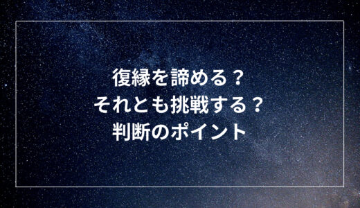 復縁を諦める？それとも挑戦する？判断のポイント