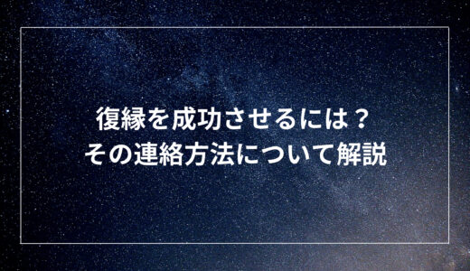 復縁を成功させるには？その連絡方法について解説