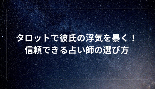 タロットで彼氏の浮気を暴く！信頼できる占い師の選び方