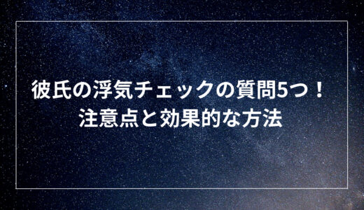 彼氏の浮気チェックの質問5つ！注意点と効果的な方法