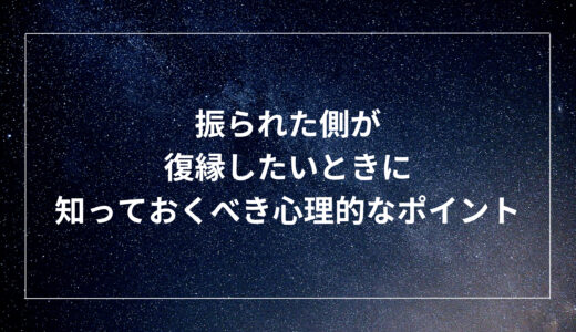 振られた側が復縁したいときに知っておくべき心理的なポイント