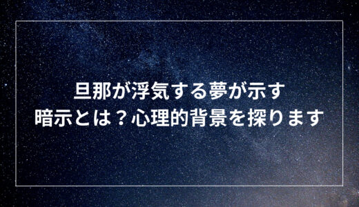 旦那が浮気する夢が示す暗示とは？心理的背景を探ります