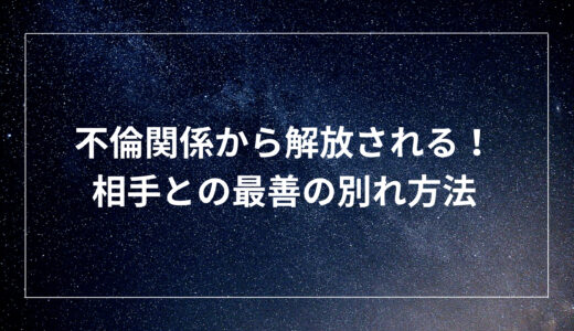 不倫関係から解放される！相手との最善の別れ方法