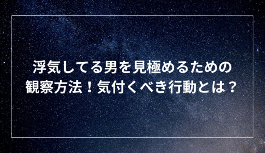 浮気してる男を見極めるための観察方法！気付くべき行動とは？