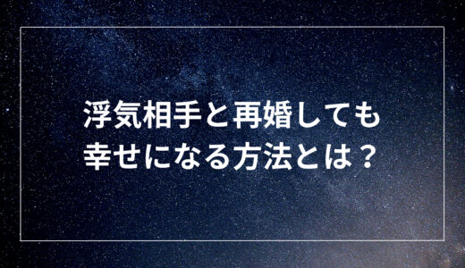 浮気相手と再婚しても幸せになる方法とは？