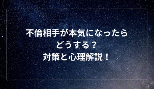 不倫相手が本気になったらどうする？対策と心理解説！