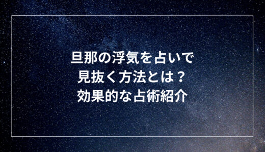 旦那の浮気を占いで見抜く方法とは？効果的な占術紹介