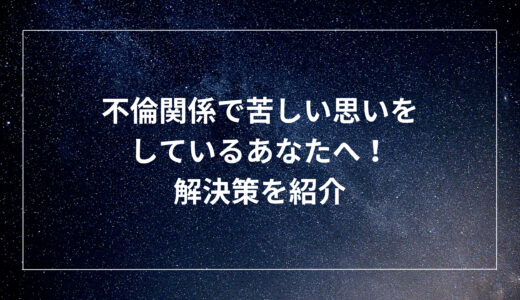 不倫関係で苦しい思いをしているあなたへ！解決策を紹介