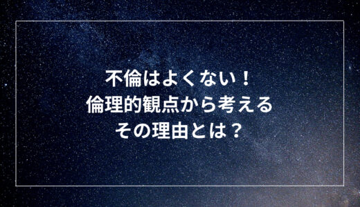 不倫はよくない！倫理的観点から考えるその理由とは？