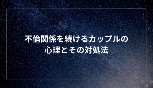 不倫関係を続けるカップルの心理とその対処法