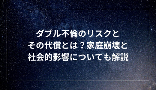 ダブル不倫のリスクとその代償とは？家庭崩壊と社会的影響についても解説