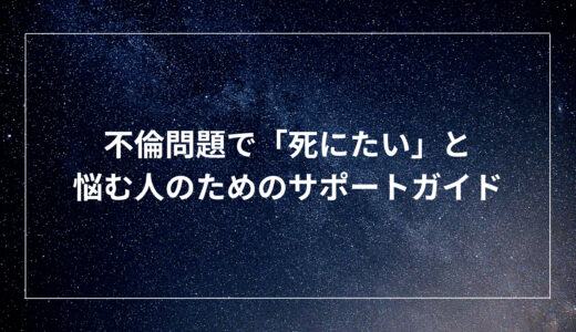 不倫問題で「死にたい」と悩む人のためのサポートガイド