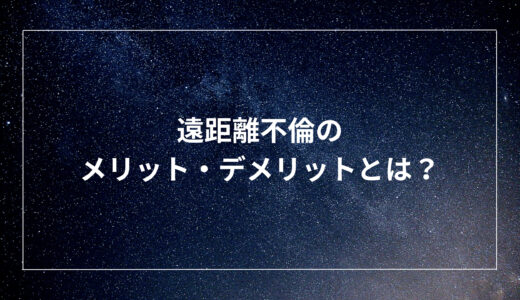 遠距離不倫のメリット・デメリットとは？