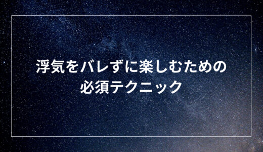 浮気をバレずに楽しむための必須テクニック