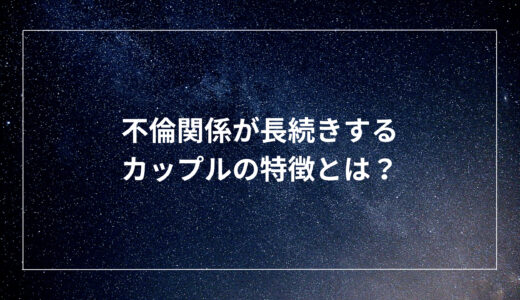 不倫関係が長続きするカップルの特徴とは？