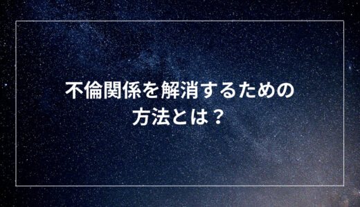 不倫関係を解消するための方法とは？