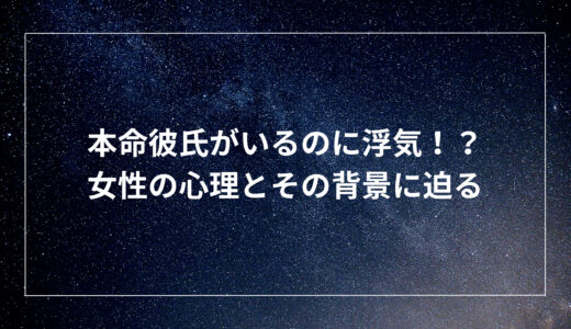 本命彼氏がいるのに浮気！？女性の心理とその背景に迫る