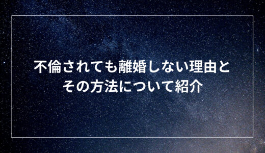 不倫されても離婚しない理由とその方法について紹介