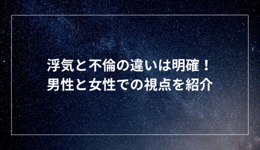 浮気と不倫の違いは明確！男性と女性での視点を紹介