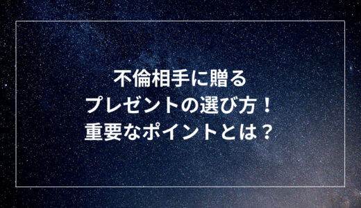 不倫相手に贈るプレゼントの選び方！重要なポイントとは？