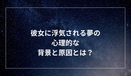 彼女に浮気される夢の心理的な背景と原因とは？